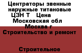 Центраторы звенные наружные титановые ЦЗН-Т › Цена ­ 100 - Московская обл., Москва г. Строительство и ремонт » Строительное оборудование   . Московская обл.,Москва г.